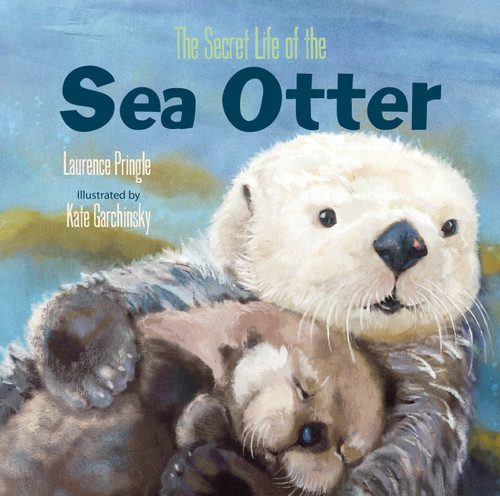 The Secret Life of the Sea Otter by Laurence Pringle, Kate Garchinsky, 9781635923254