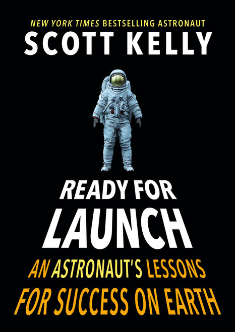 Ready for Launch (An Astronaut's Lessons for Success on Earth) by Scott Kelly, 9781524764326