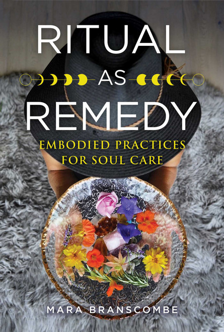 Ritual as Remedy (Embodied Practices for Soul Care) by Mara Branscombe, 9781644114247