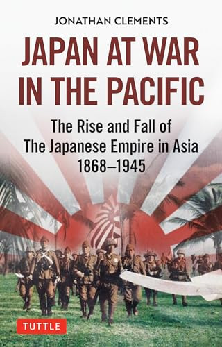Japan at War in the Pacific (The Rise and Fall of the Japanese Empire in Asia: 1868-1945) by Jonathan Clements, 9784805316474
