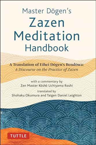 Master Dogen's Zazen Meditation Handbook (A Translation of Eihei Dogen's Bendowa: A Discourse on the Practice of Zazen) by Eihei Dogen, Kosho Uchiyama Roshi, Shohaku Okumura, Taigen Daniel Leighton, 9784805316924