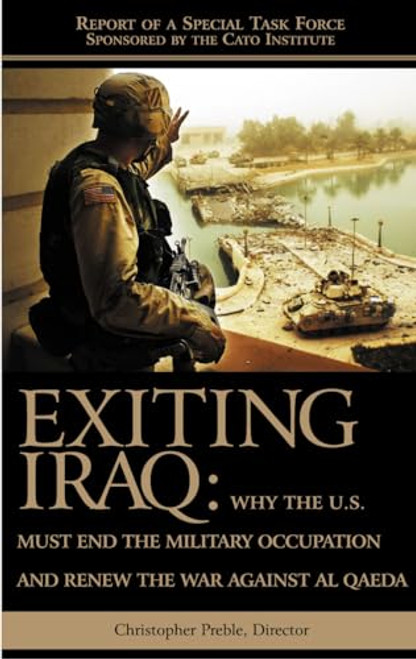Exiting Iraq (Why the U.S. Must End the Military Occupation and Renew the War Against Al Qaeda) by Chris Preble, 9781930865648