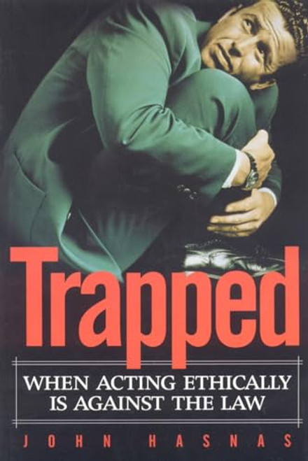 Trapped (When Acting Ethically is Against the Law) by John Hasnas, 9781930865884