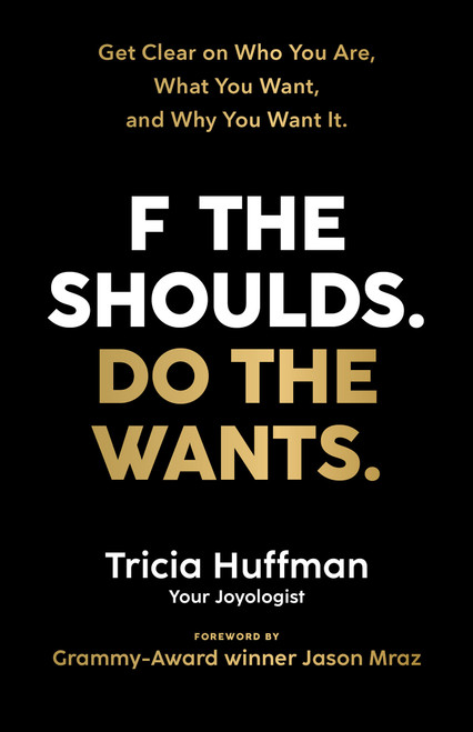 F the Shoulds. Do the Wants (Get Clear on Who You Are, What You Want, and Why You Want It.) by Tricia Huffman, 9781401964290