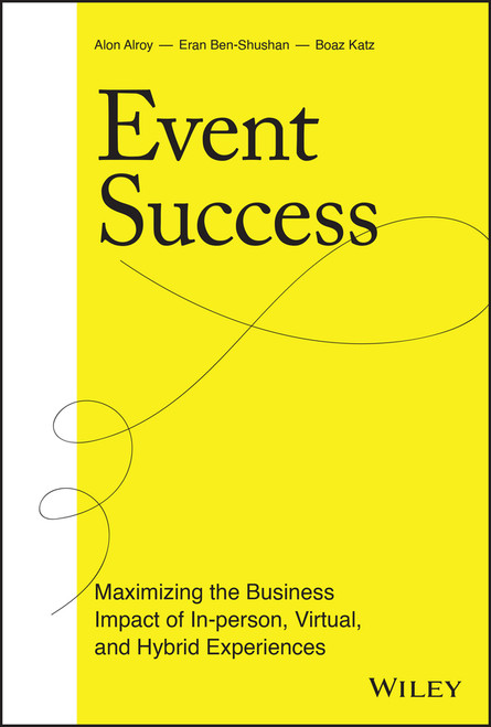 Event Success (Maximizing the Business Impact of In-person, Virtual, and Hybrid Experiences) by Alon Alroy, Eran Ben-Shushan, Boaz Katz, 9781119817154