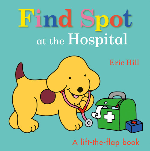 Find Spot at the Hospital (A Lift-the-Flap Book) by Eric Hill, Eric Hill, 9780241531426