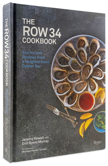 The Row 34 Cookbook (Stories and Recipes from a Neighborhood Oyster Bar) by Jeremy Sewall, Erin Byers Murray, Renee Erickson, Michael Harlan Turkell, 9780847869831