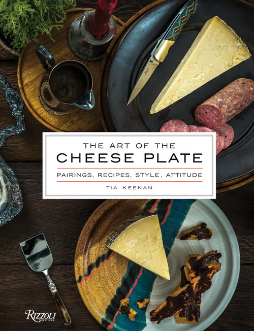 The Art of the Cheese Plate (Pairings, Recipes, Style, Attitude) by Tia Keenan, Noah Fecks, 9780847849826