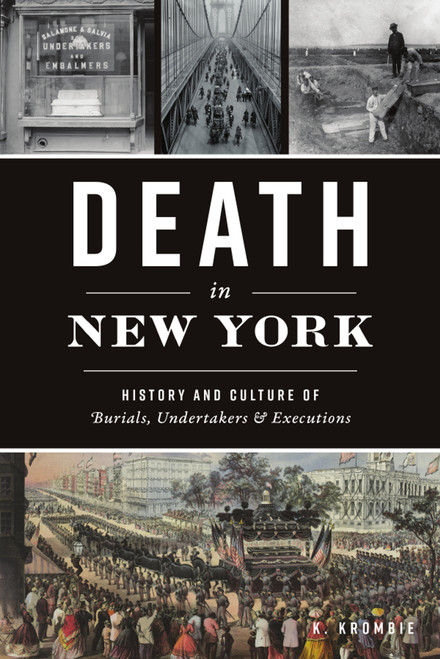 Death in New York (History and Culture of Burials, Undertakers and Executions) by K. Krombie, 9781467149655