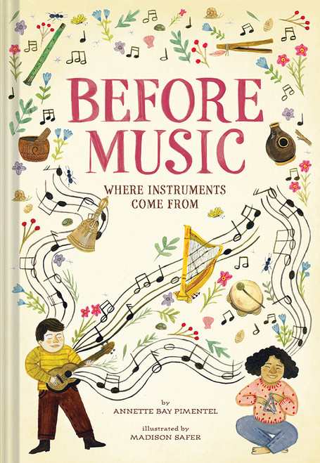 Before Music (Where Instruments Come From) by Annette Bay Pimentel, Madison Safer, 9781419745553