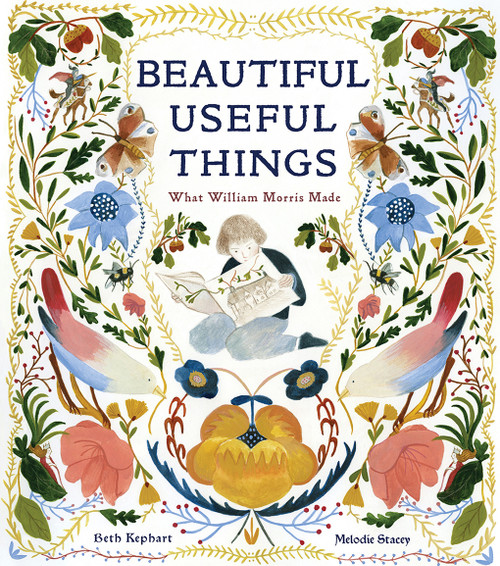 Beautiful Useful Things (What William Morris Made) by Beth Kephart, Melodie Stacey, 9781951836337