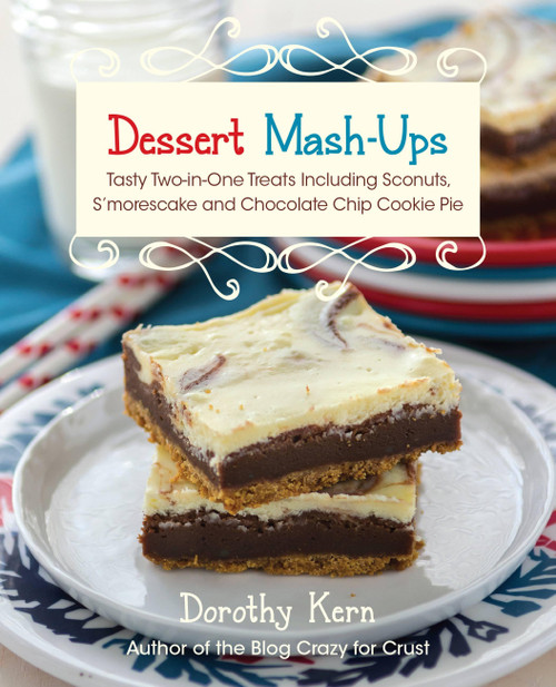 Dessert Mash-ups (Tasty Two-in-One Treats Including Sconuts, S'morescake, Chocolate Chip Cookie Pie and Many More) by Dorothy Kern, 9781646042951