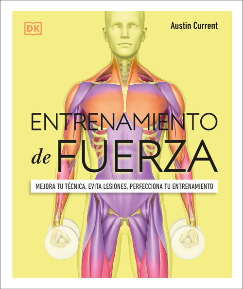 Entrenamiento de fuerza (Science of Strength Training) (Mejora tu técnica, evita lesiones, perfecciona tu entrenamiento) (Spanish Edition) by Austin Current, 9780744059694