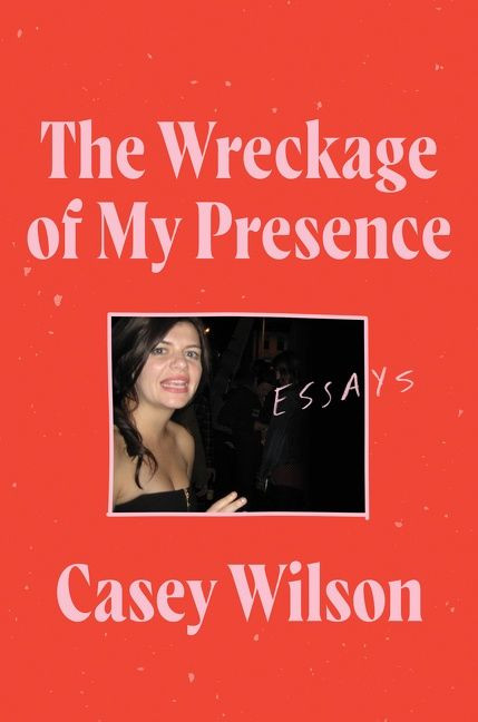 The Wreckage of My Presence (Essays) - 9780062960597 by Casey Wilson, 9780062960597