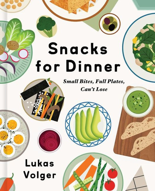 Snacks for Dinner (Small Bites, Full Plates, Can't Lose) by Lukas Volger, 9780063143227