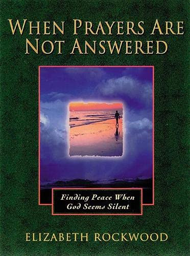 When Prayers Are Not Answered (Finding Peace When God Seems Silent) by Elizabeth Rockwood, 9781565633735