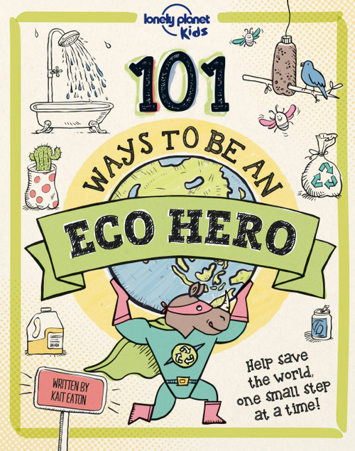 Lonely Planet Kids 101 Ways to be an Eco Hero by Kait Eaton, Kait Eaton, 9781838694951