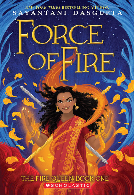 Force of Fire (The Fire Queen #1) by Sayantani DasGupta, 9781338636659