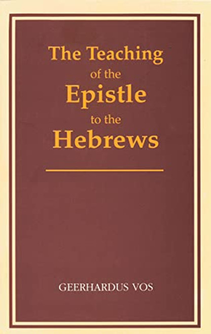 The Teaching of the Epistle to the Hebrews by Geerhardus Vos, 9780802864543
