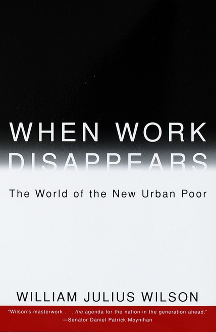 When Work Disappears (The World of the New Urban Poor) by William Julius Wilson, 9780679724179