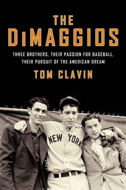 The DiMaggios (Three Brothers, Their Passion for Baseball, Their Pursuit of the American Dream) by Tom Clavin, 9780062183774