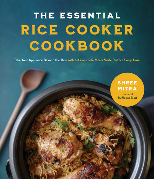 The Essential Rice Cooker Cookbook (Take Your Appliance Beyond the Rice with 60 Complete Meals Made Perfect Every Time) by Shree Mitra, 9781645675884