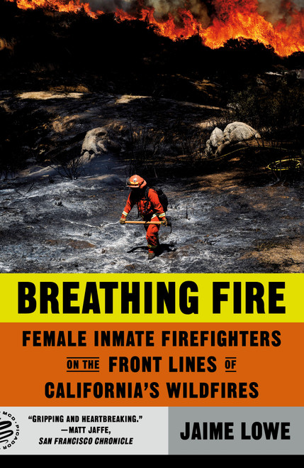 Breathing Fire (Female Inmate Firefighters on the Front Lines of California's Wildfires) - 9781250849212 by Jaime Lowe, 9781250849212
