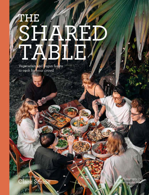 The Shared Table (Vegetarian and vegan feasts to cook for your crowd) by Clare Scrine, 9781925811247