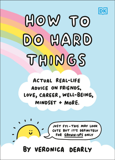 How to Do Hard Things (Actual Real Life Advice on Friends, Love, Career, Wellbeing, Mindset, and More.) by Veronica Dearly, 9780744057027