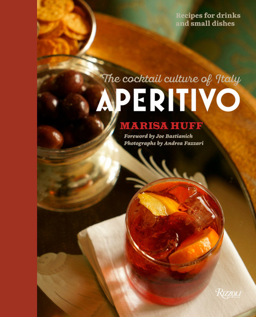 Aperitivo (The Cocktail Culture of Italy) by Marisa Huff, Joe Bastianich, Andrea Fazzari, 9780847847440