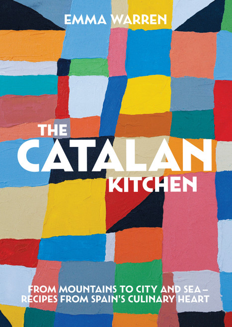 The Catalan Kitchen (From mountains to city and sea - recipes from Spain's culinary heart) by Emma Warren, 9781925418842