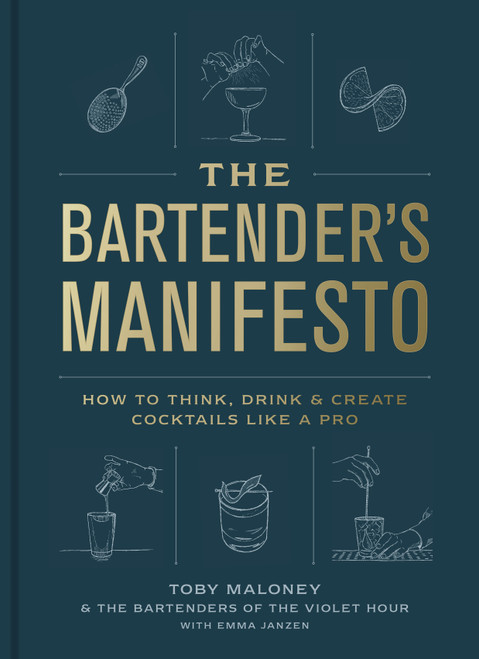The Bartender's Manifesto (How to Think, Drink, and Create Cocktails Like a Pro) by Toby Maloney, Emma Janzen, The Bartenders of The Violet Hour, 9780593137987