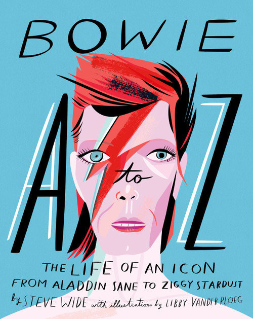 Bowie A to Z (The Life of an Icon from Aladdin Sane to Ziggy Stardust) by Steve Wide, Libby VanderPloeg, 9781925418217