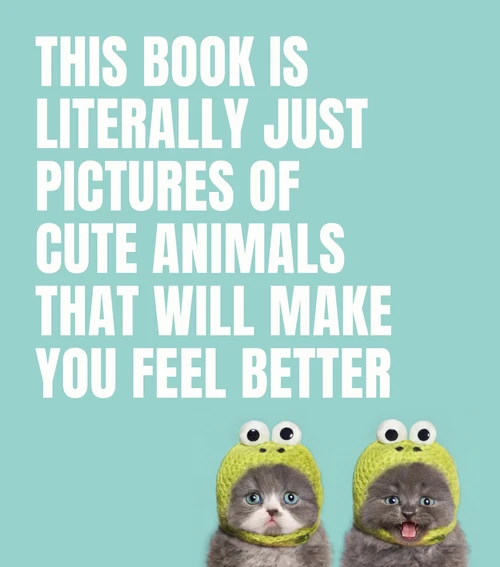 This Book Is Literally Just Pictures of Cute Animals That Will Make You Feel Better by Smith Street Books, 9781925811186