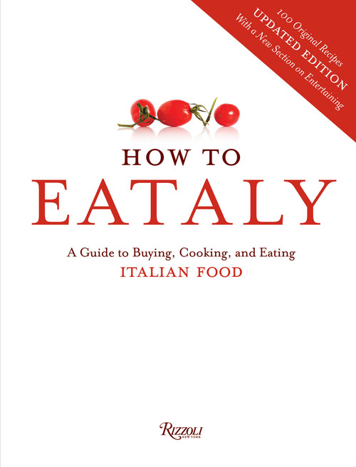 How To Eataly (A Guide to Buying, Cooking, and Eating Italian Food) by Eataly, Oscar Farinetti, 9780847843350
