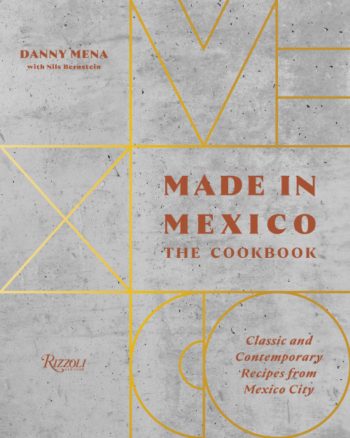 Made in Mexico: The Cookbook (Classic And Contemporary Recipes From Mexico City) by Danny Mena, Nils Bernstein, 9780847864690