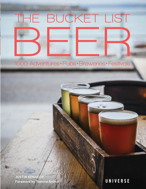 The Bucket List: Beer (1000 Adventures · Pubs · Breweries · Festivals) by Justin Kennedy, Tomme Arthur, 9780789336859