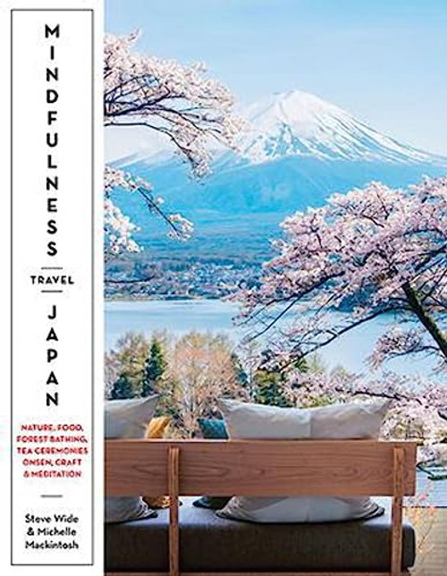 Mindfulness Travel Japan (Nature, Food, Forest Bathing, Tea Ceremonies, Onsen, Craft & Meditation) by Michelle Mackintosh, Steve Wide, 9781741177237