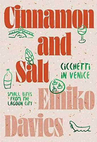 Cinnamon and Salt: Ciccheti in Venice (Small Bites From The Lagoon City) by Emiko Davies, 9781743797310