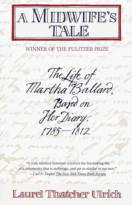 A Midwife's Tale (The Life of Martha Ballard, Based on Her Diary, 1785-1812 (Pulitzer Prize Winner)) by Laurel Thatcher Ulrich, 9780679733768