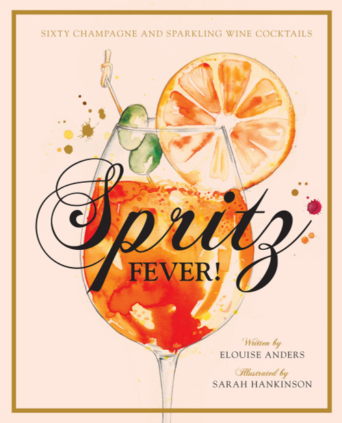 Spritz Fever! (Sixty Champagne and Sparkling Wine Cocktails) by Elouise Anders, Sarah Hankinson, 9781925811162