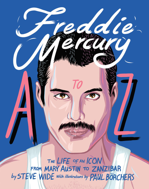 Freddie Mercury A to Z (The Life of an Icon   from Mary Austin to Zanzibar) by Steve Wide, Paul Borchers, 9781925811346