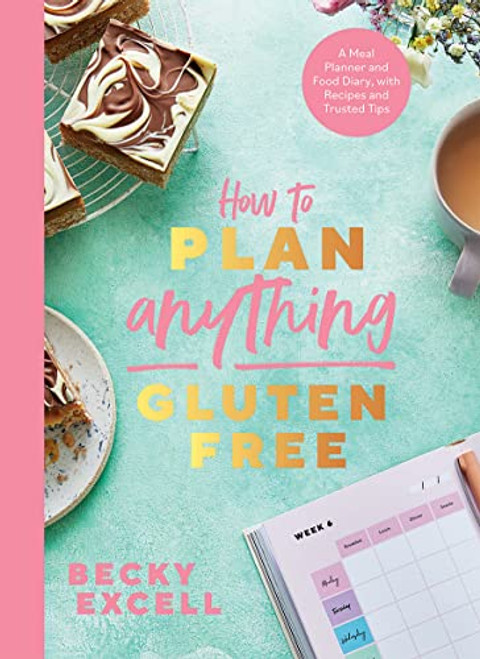 How to Plan Anything Gluten-Free (A Meal Planner and Food Diary, with Recipes and Trusted Tips) by Becky Excell, 9781787138247