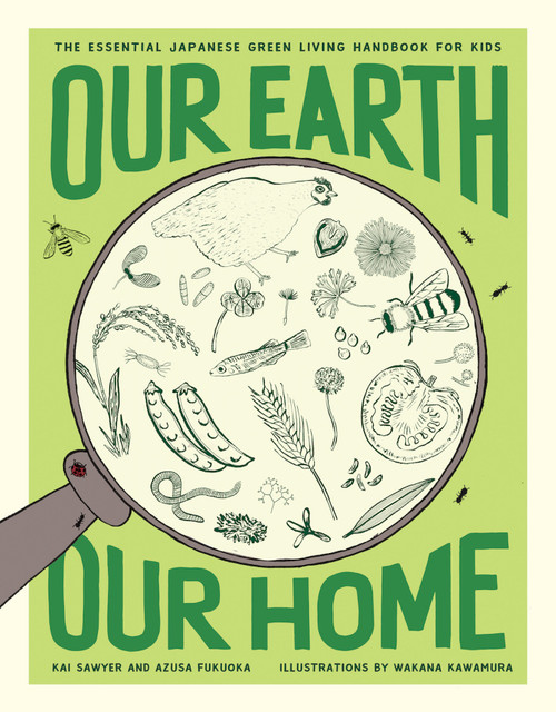 Our Earth, Our Home (The Essential Japanese Green Living Handbook for Kids) by Kai Sawyer, Azusa Fukuoka, Wakana Kawamura, Cynthia Su, 9781952692116