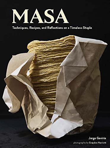 Masa (Techniques, Recipes, and Reflections on a Timeless Staple) by Jorge Gaviria, Graydon Herriott, 9781797209920