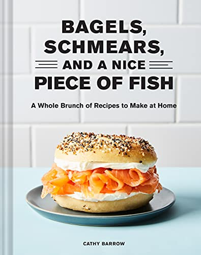 Bagels Schmears and a Nice Piece of Fish (A Whole Brunch of Recipes to Make at Home) by Cathy Barrow, Linda Xiao, 9781797210551
