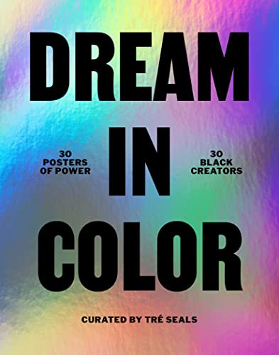 Dream in Color: 30 Posters of Power by 30 Black Creatives (30 Posters of Power by 30 Black Creatives) by Tré Seals, 9781797217031