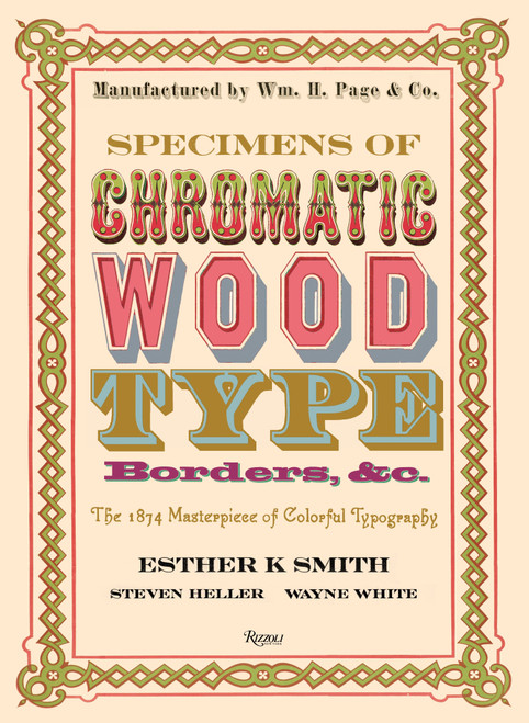 Specimens of Chromatic Wood Type, Borders, &c. (The 1874 Masterpiece of Colorful Typography) by Esther K. Smith, Steven Heller, Wayne White, 9780847858682