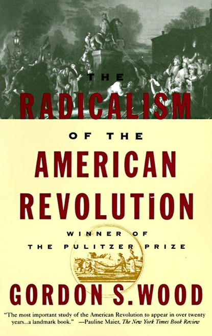The Radicalism of the American Revolution (Pulitzer Prize Winner) by Gordon S. Wood, 9780679736882