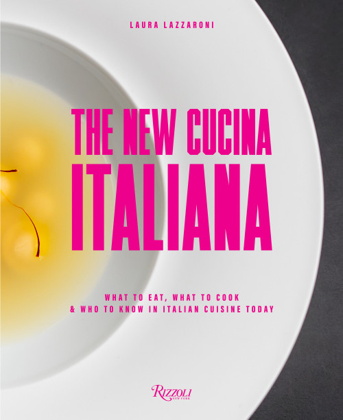 The New Cucina Italiana (What to Eat, What to Cook, and Who to Know in Italian Cuisine Today) by Laura Lazzaroni, 9780847868551
